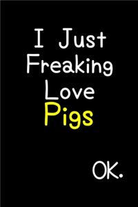 I Just Freaking Love Pigs Ok.