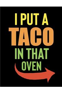 I Put A Taco In That Oven