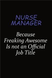 Nurse manager Because Freaking Awesome Is Not An Official Job Title