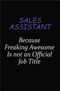 Sales Assistant Because Freaking Awesome Is Not An Official Job Title: Career journal, notebook and writing journal for encouraging men, women and kids. A framework for building your career.