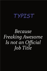Typist Because Freaking Awesome Is Not An Official Job Title