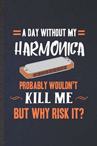 A Day Without My Harmonica Probably Wouldn't Kill Me but Why Risk It