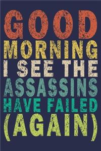Good Morning I See The Assassins Have Failed (Again)