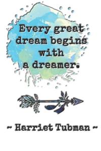 Every great dream begins with a dreamer. Harriet Tubman