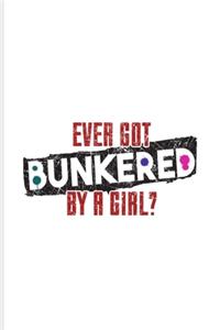 Ever Got Bunkered By A Girl