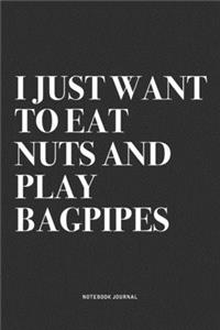 I Just Want To Eat Nuts And Play Bagpipes