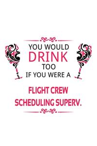 You Would Drink Too If You Were A Flight Crew Scheduling Superv.