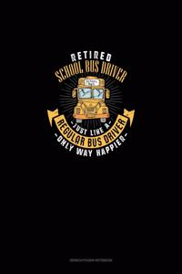 Retired School Bus Driver - Just Like A Regular Bus Driver Only Way Happier
