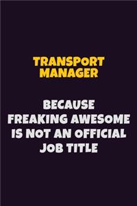 Transport Manager, Because Freaking Awesome Is Not An Official Job Title