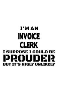 I'm An Invoice Clerk I Suppose I Could Be Prouder But It's Highly Unlikely
