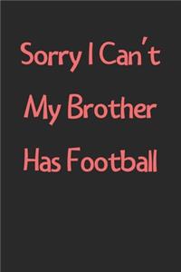 Sorry I Can't My Brother Has Football