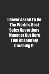I Never Asked To Be The World's Best Sales Operations Manager But Here I Am Absolutely Crushing It.