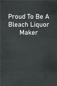 Proud To Be A Bleach Liquor Maker: Lined Notebook For Men, Women And Co Workers