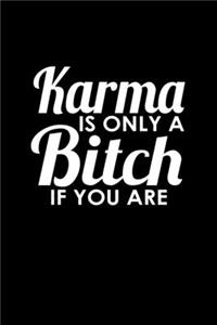 Karma is only a bitch if you are
