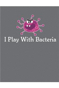 I Play With Bacteria Notebook - College Ruled
