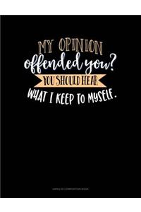 My Opinion Offended You? You Should Hear What I Keep to Myself