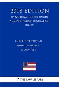 Fair Credit Reporting Affiliate Marketing Regulations (Us National Credit Union Administration Regulation) (Ncua) (2018 Edition)