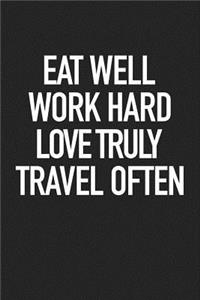 Eat Well Work Hard Love Truly Travel Often