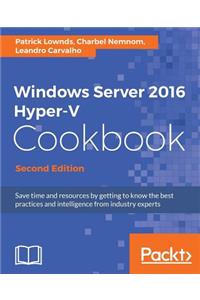 Windows Server 2016 Hyper-V Cookbook - Second Edition