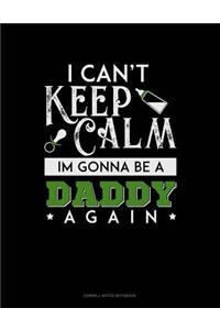 I Can't Keep Calm I'm Going to Be a Daddy Again