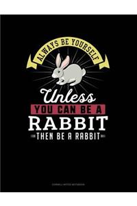 Always Be Yourself Unless You Can Be a Rabbit Then Be a Rabbit