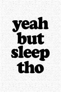 Yeah But Sleep Tho