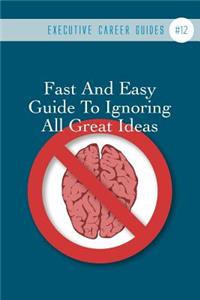 Fast And Easy Guide To Ignoring All Great Ideas