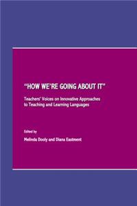 Oehow Weâ (Tm)Re Going about Itâ  Teachers' Voices on Innovative Approaches to Teaching and Learning Languages