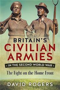 Britain’s Civilian Armies in the Second World War