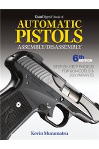Gun Digest Book of Automatic Pistols Assembly/Disassembly, 6th Edition