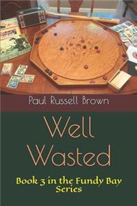 Well Wasted: Book 3 in the Fundy Bay Series