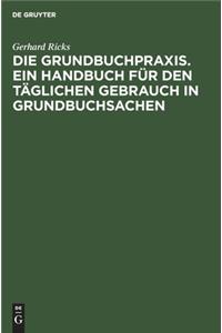 Die Grundbuchpraxis. Ein Handbuch Für Den Täglichen Gebrauch in Grundbuchsachen