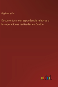 Documentos y correspondencia relativos a las operaciones realizadas en Canton