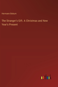 The Stranger's Gift. A Christmas and New Year's Present