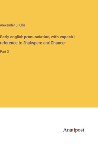 Early english pronunciation, with especial reference to Shakspere and Chaucer