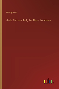 Jack, Dick and Bob, the Three Jackdaws
