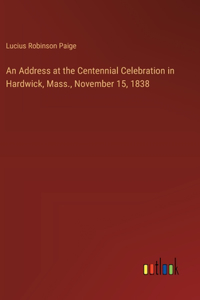 Address at the Centennial Celebration in Hardwick, Mass., November 15, 1838