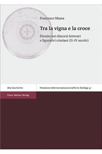 Tra La Vigna E La Croce: Dioniso Nei Discorsi Letterari E Figurativi Cristiani (II-IV Secolo)