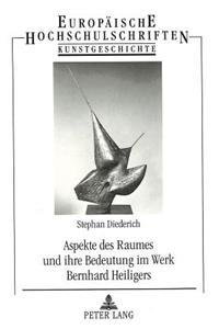 Aspekte Des Raumes Und Ihre Bedeutung Im Werk Bernhard Heiligers