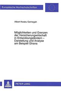 Moeglichkeiten und Grenzen der Versicherungswirtschaft in Entwicklungslaendern - Darstellung und Analyse am Beispiel Ghana