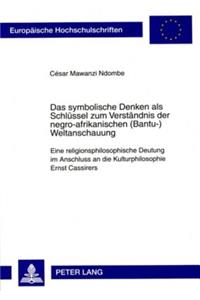 Das symbolische Denken als Schluessel zum Verstaendnis der negro-afrikanischen (Bantu-)Weltanschauung