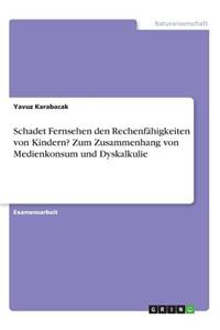 Schadet Fernsehen den Rechenfähigkeiten von Kindern? Zum Zusammenhang von Medienkonsum und Dyskalkulie