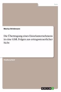 Die Übertragung eines Einzelunternehmens in eine GbR. Folgen aus ertragssteuerlicher Sicht