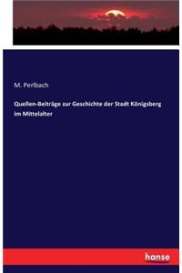 Quellen-Beiträge zur Geschichte der Stadt Königsberg im Mittelalter
