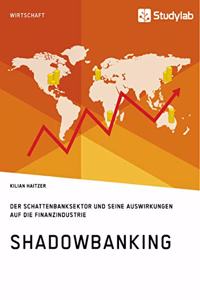 Shadowbanking. Der Schattenbanksektor und seine Auswirkungen auf die Finanzindustrie