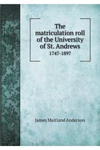 The Matriculation Roll of the University of St. Andrews 1747-1897