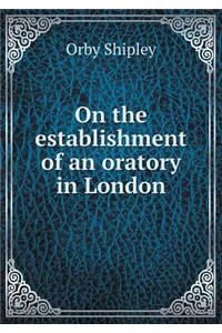 On the Establishment of an Oratory in London