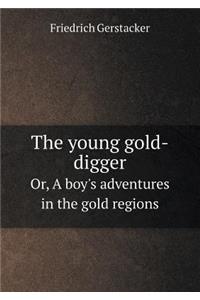 The Young Gold-Digger Or, a Boy's Adventures in the Gold Regions