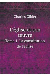 L'église et son oeuvre Tome 1. La constitution de l'église