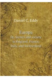 Europa Or, Scenes and society in England, France, Italy, and Switzerland